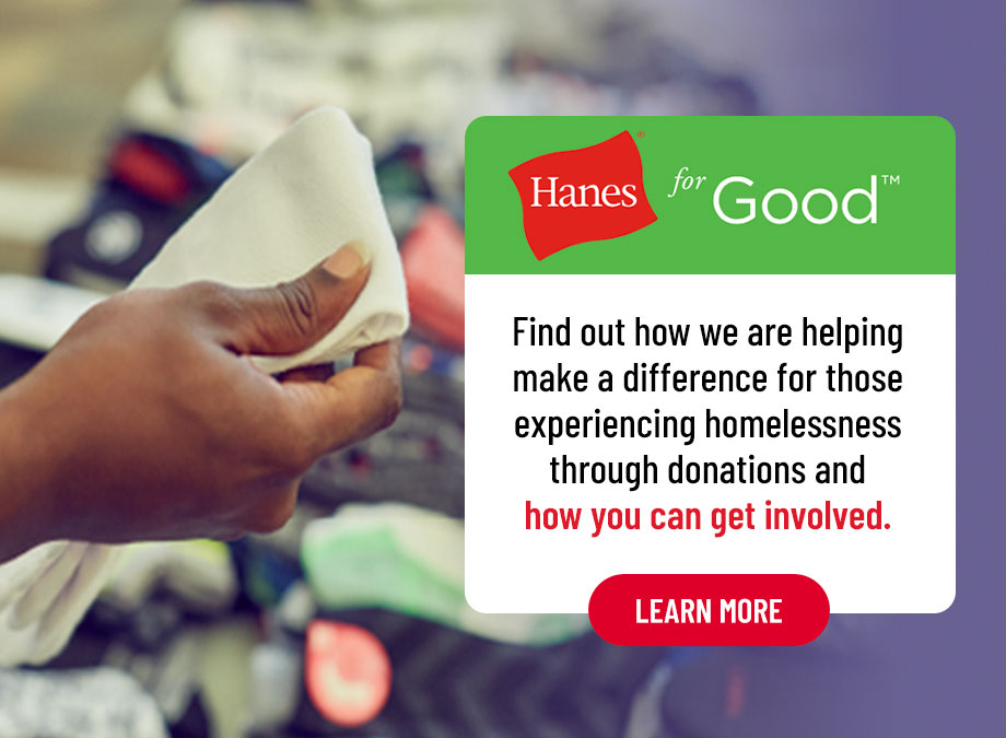 Click here to learn more about Hanes for Good.