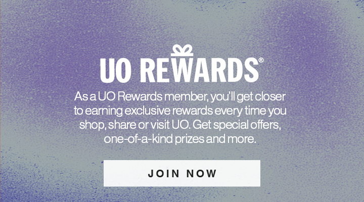 As a UO Rewards Member, you'll get closer to earning exclusive rewards every time you shop, share or visit UO. Get special offers, one-of-a-kind prizes and more. Join Now